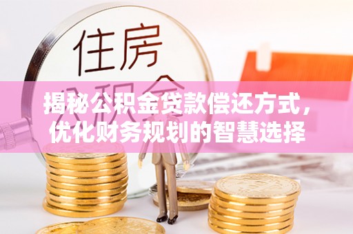 双湖揭秘公积金贷款偿还方式，优化财务规划的智慧选择